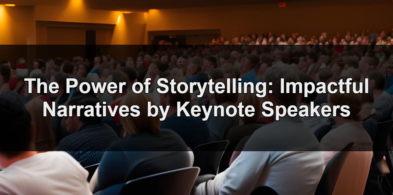The Power of Storytelling: Impactful Narratives by Keynote Speakers