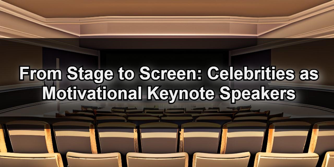 From Stage to Screen: Celebrities as Motivational Keynote Speakers