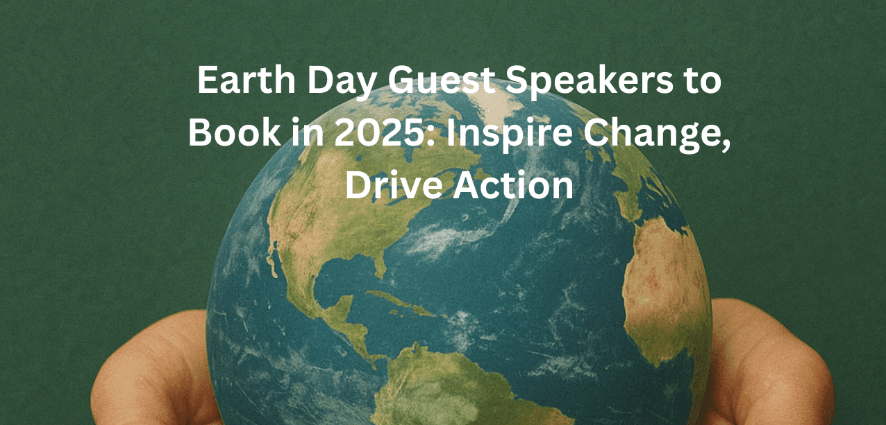 Top Earth Day Guest Speakers to Book in 2025: Inspire Change, Drive Action